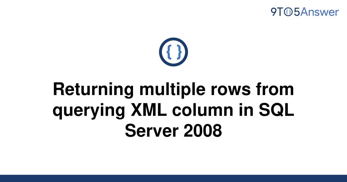 solved-returning-multiple-rows-from-querying-xml-column-9to5answer