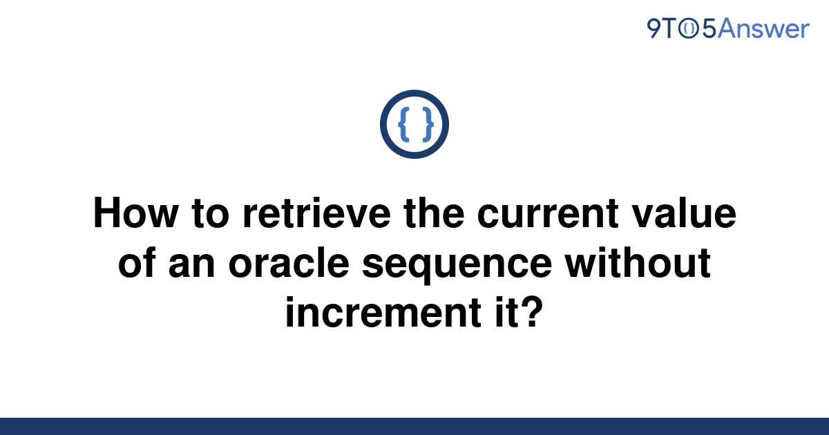 solved-how-to-retrieve-the-current-value-of-an-oracle-9to5answer