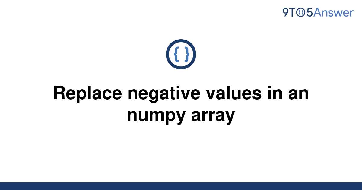 solved-replace-negative-values-in-an-numpy-array-9to5answer