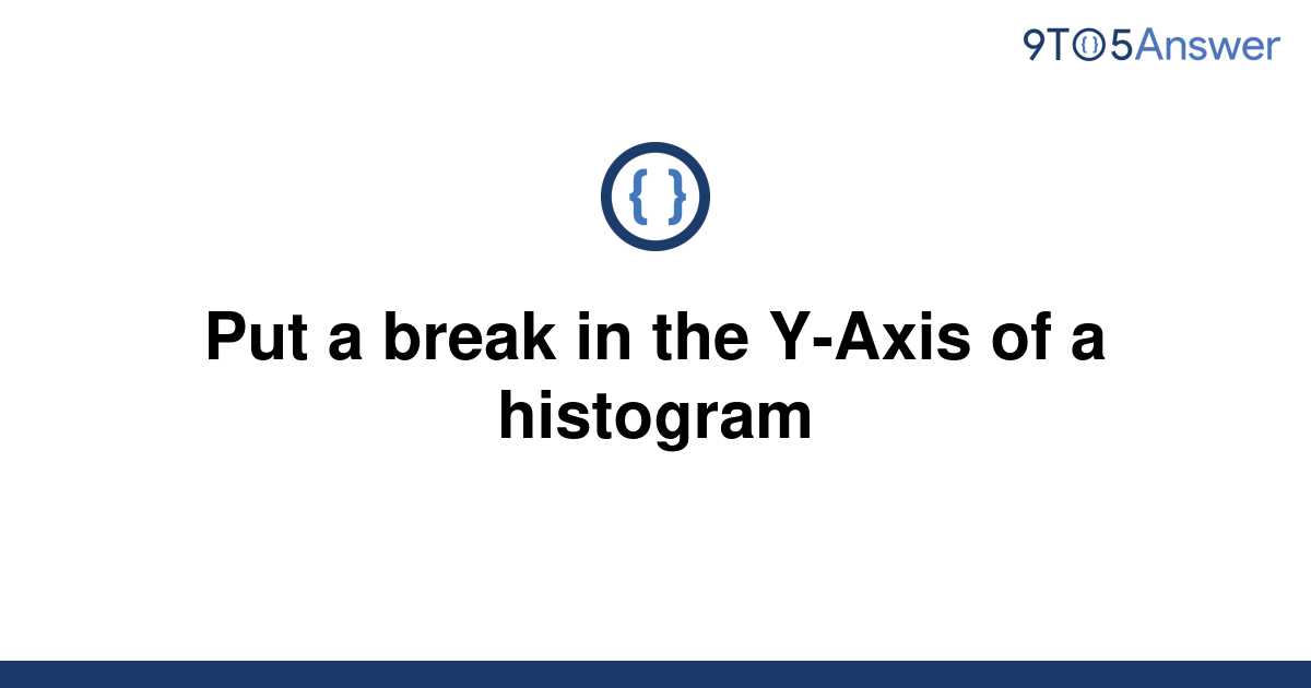 solved-put-a-break-in-the-y-axis-of-a-histogram-9to5answer