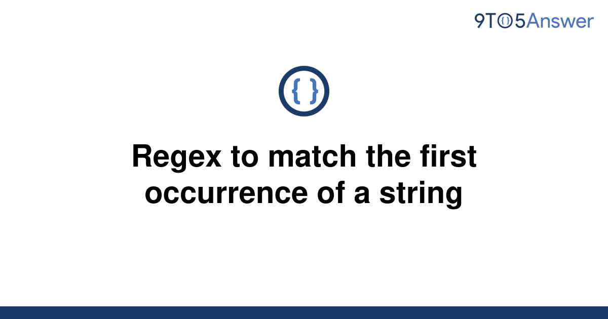 solved-regex-to-match-the-first-occurrence-of-a-string-9to5answer