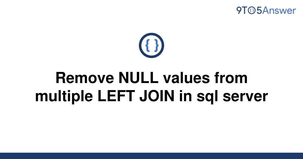 solved-remove-null-values-from-multiple-left-join-in-9to5answer