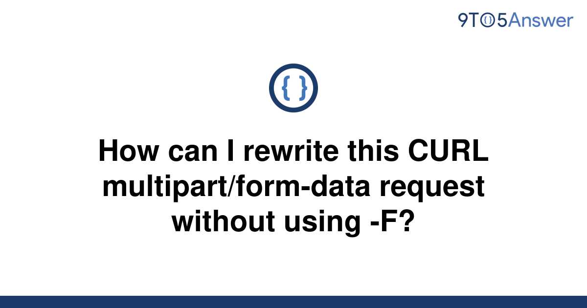 solved-how-can-i-rewrite-this-curl-multipart-form-data-9to5answer