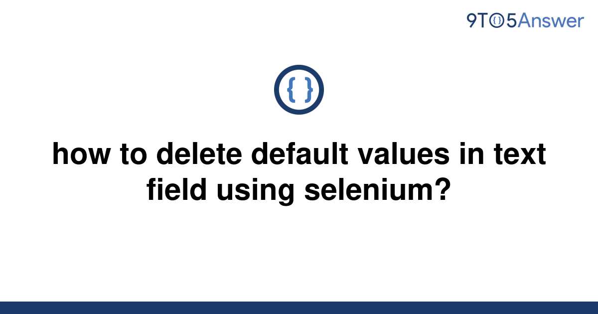 solved-how-to-delete-default-values-in-text-field-using-9to5answer