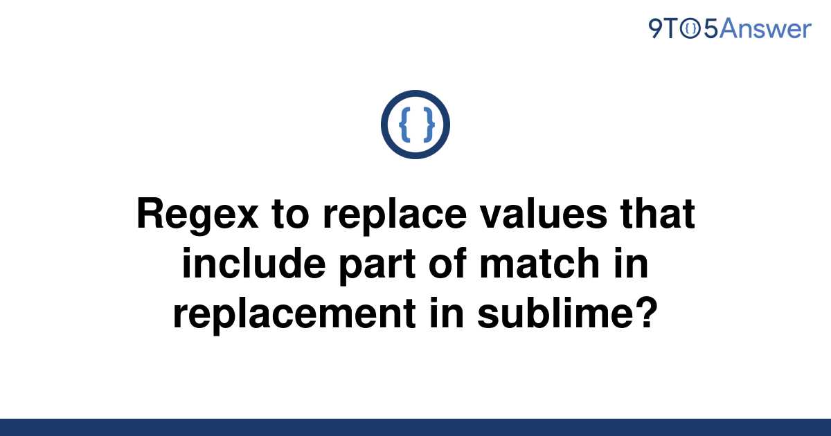 solved-regex-to-replace-values-that-include-part-of-9to5answer