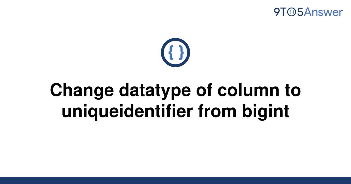 solved-change-datatype-of-column-to-uniqueidentifier-9to5answer