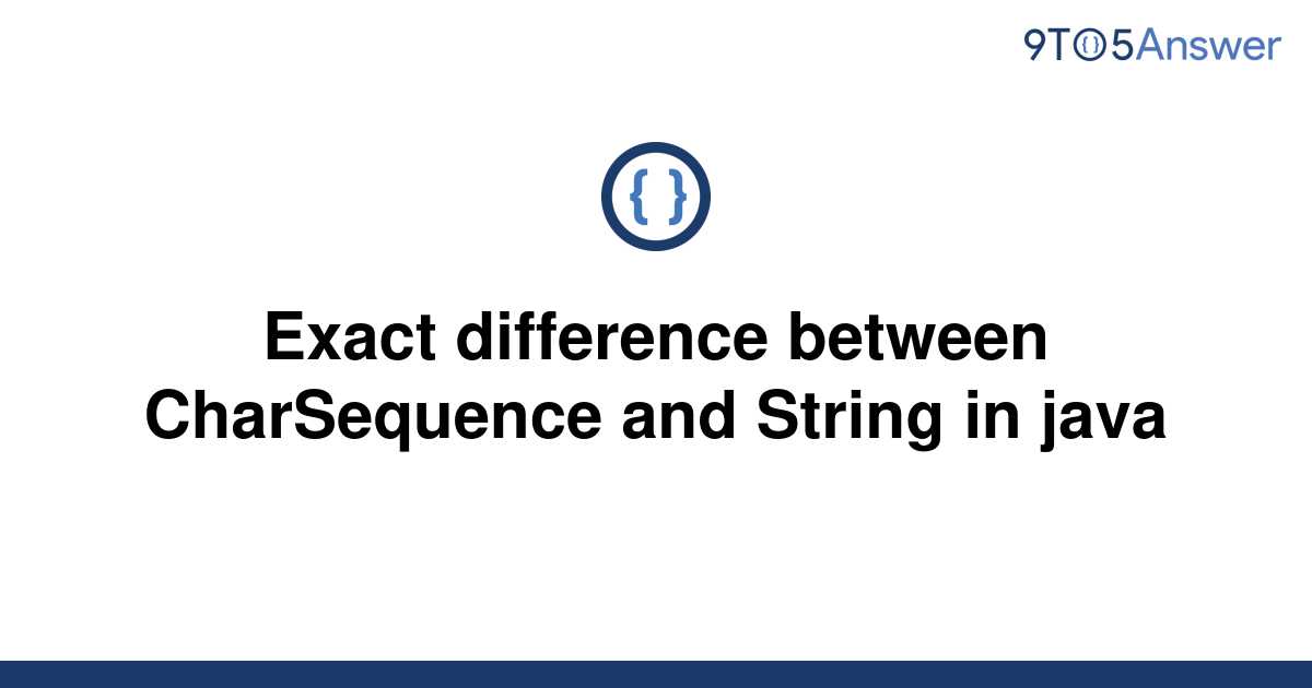 solved-exact-difference-between-charsequence-and-string-9to5answer