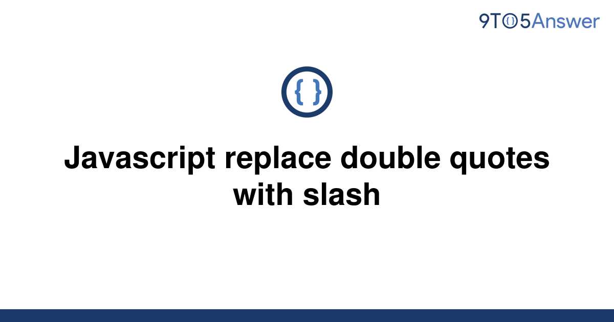 solved-javascript-replace-double-quotes-with-slash-9to5answer