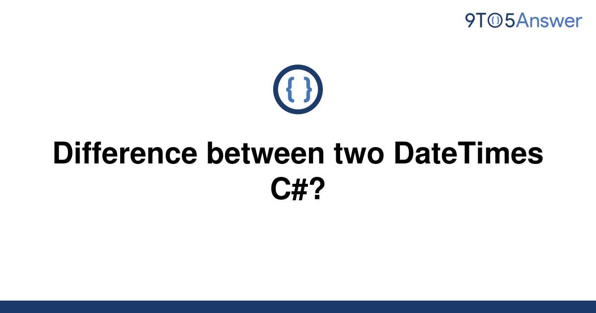 solved-difference-between-two-datetimes-c-9to5answer