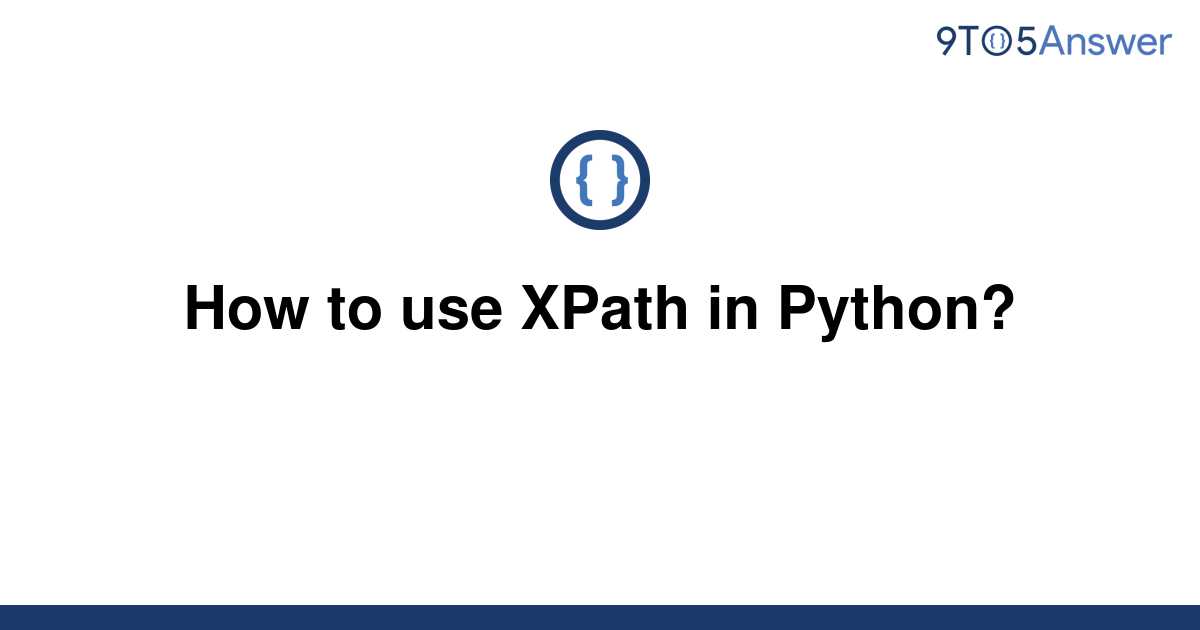 solved-how-to-use-xpath-in-python-9to5answer