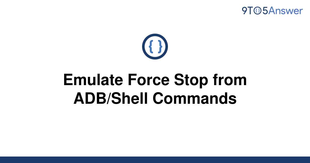 solved-emulate-force-stop-from-adb-shell-commands-9to5answer