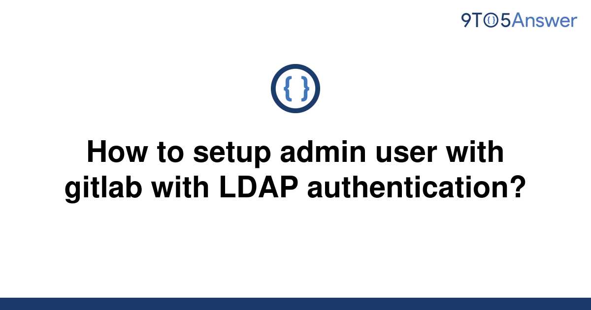 Solved How To Setup Admin User With Gitlab With Ldap To Answer