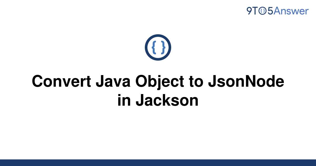 solved-convert-java-object-to-jsonnode-in-jackson-9to5answer