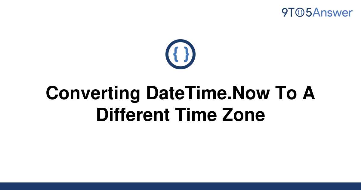 solved-converting-datetime-now-to-a-different-time-zone-9to5answer