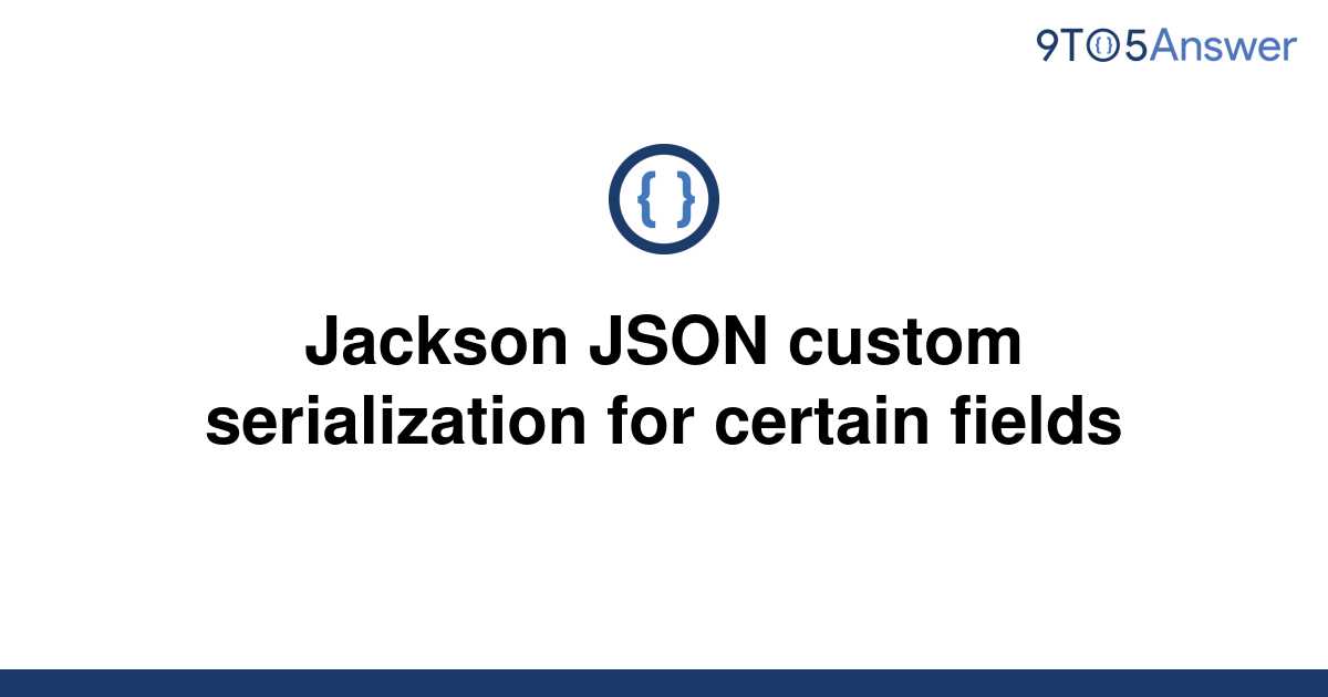 solved-jackson-json-custom-serialization-for-certain-9to5answer