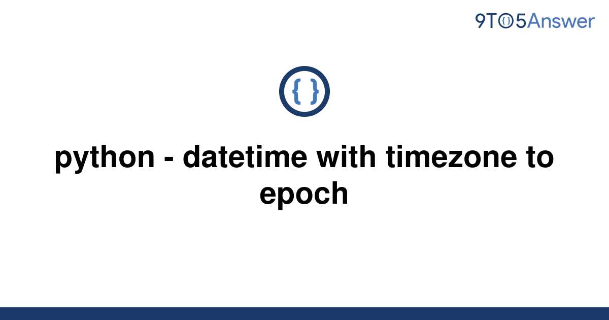 solved-python-datetime-with-timezone-to-epoch-9to5answer