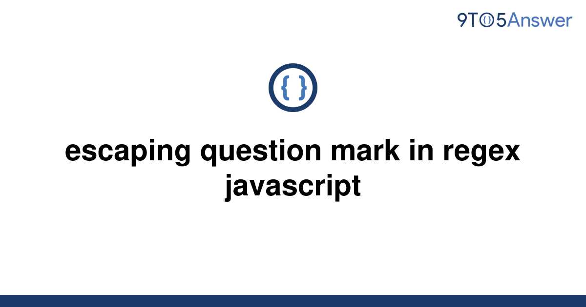 [Solved] escaping question mark in regex javascript 9to5Answer