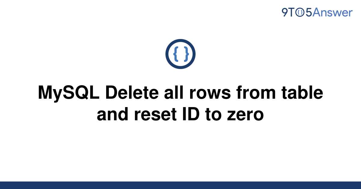 solved-mysql-delete-all-rows-from-table-and-reset-id-to-9to5answer