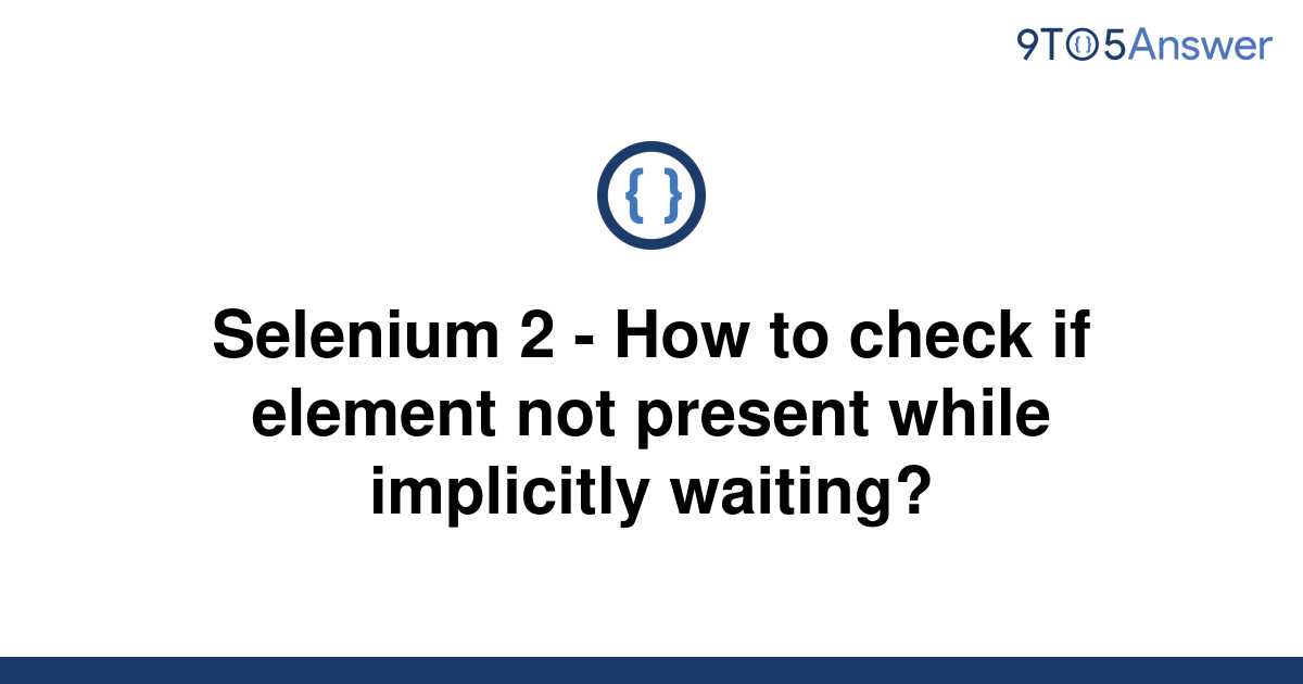 solved-selenium-2-how-to-check-if-element-not-present-9to5answer