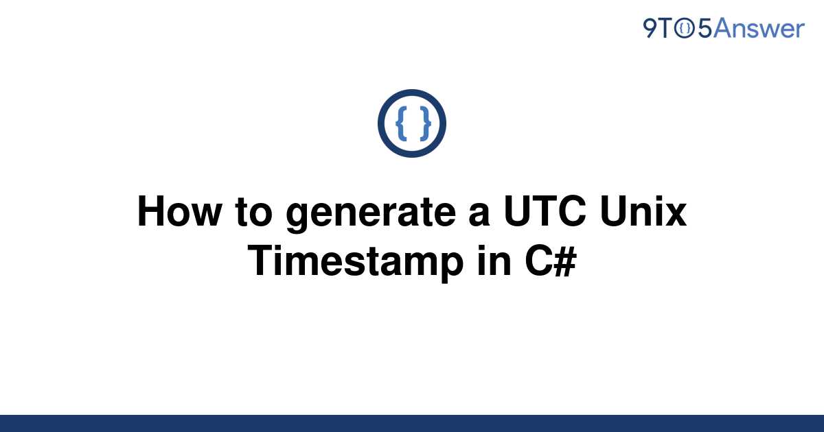 solved-how-to-generate-a-utc-unix-timestamp-in-c-9to5answer