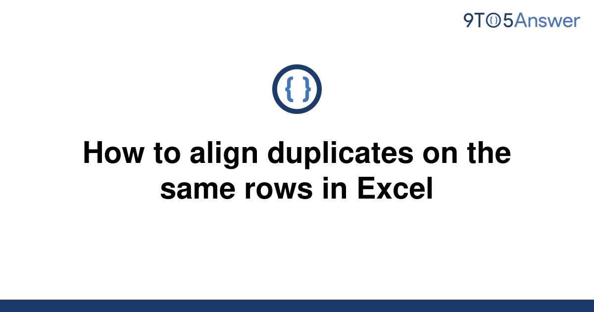 solved-how-to-align-duplicates-on-the-same-rows-in-9to5answer