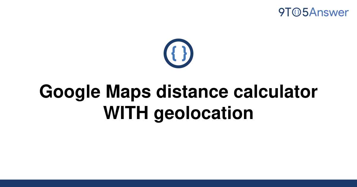 [Solved] Google Maps distance calculator WITH geolocation | 9to5Answer