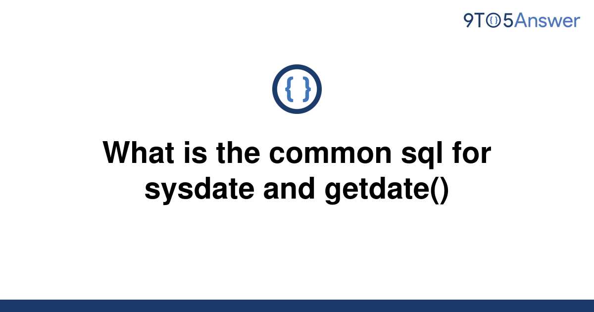 solved-what-is-the-common-sql-for-sysdate-and-getdate-9to5answer