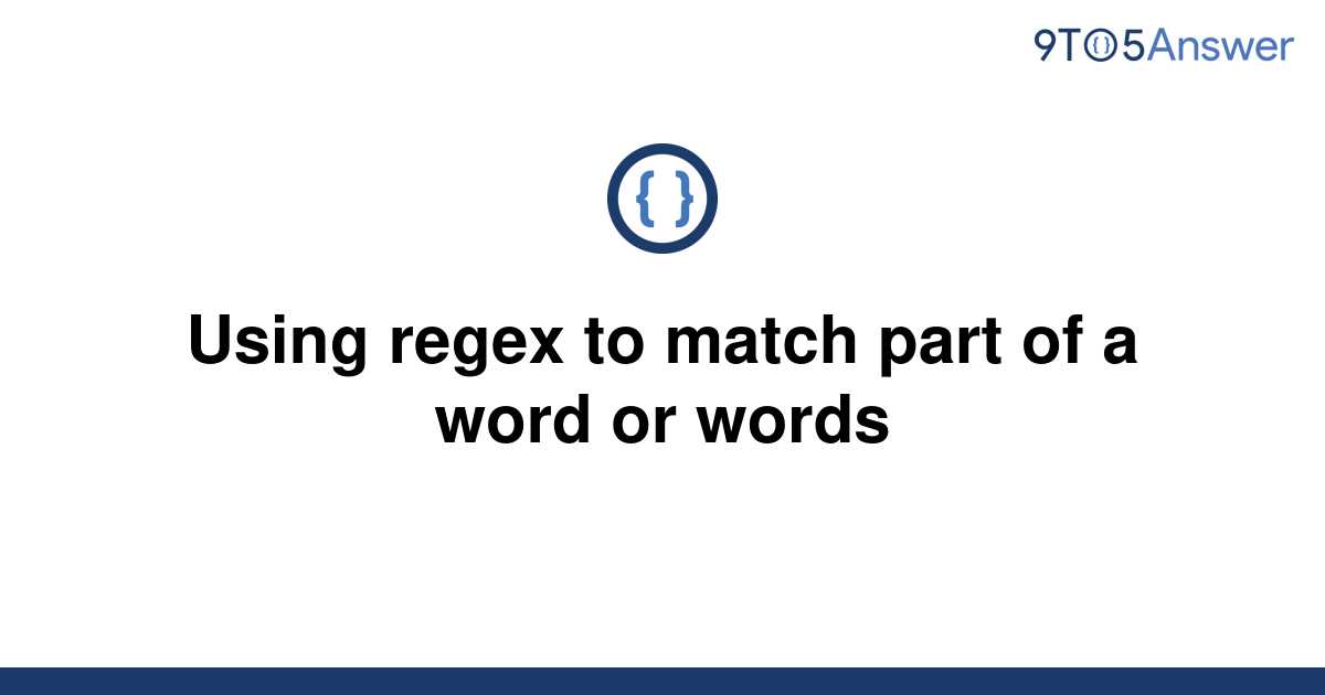 solved-using-regex-to-match-part-of-a-word-or-words-9to5answer