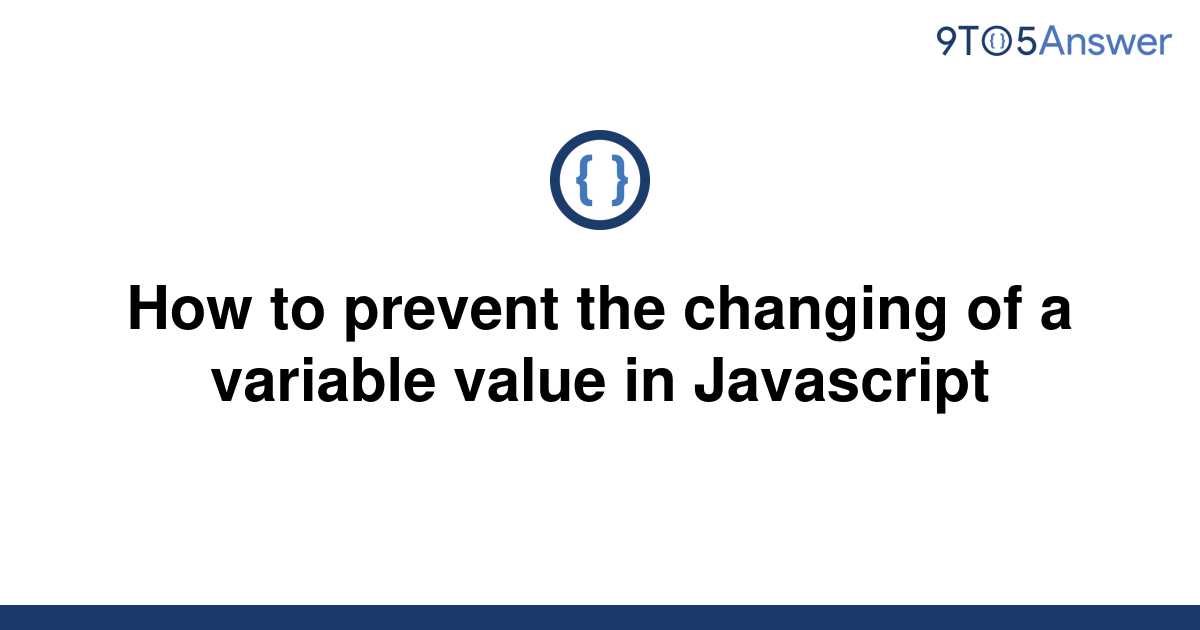 solved-how-to-prevent-the-changing-of-a-variable-value-9to5answer