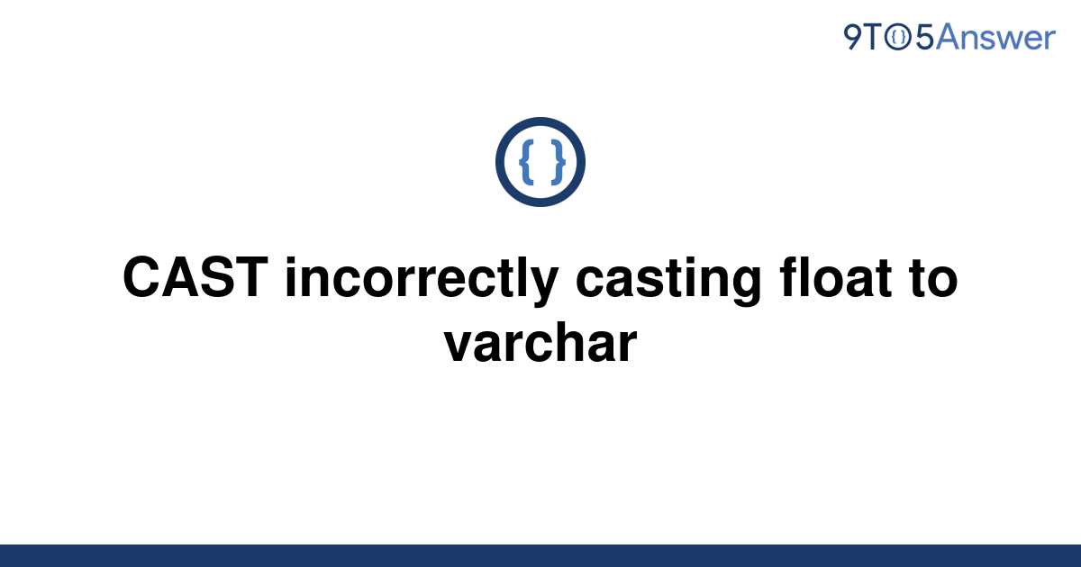 solved-cast-incorrectly-casting-float-to-varchar-9to5answer