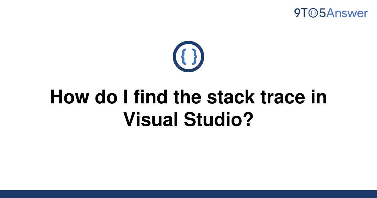 solved-how-do-i-find-the-stack-trace-in-visual-studio-9to5answer