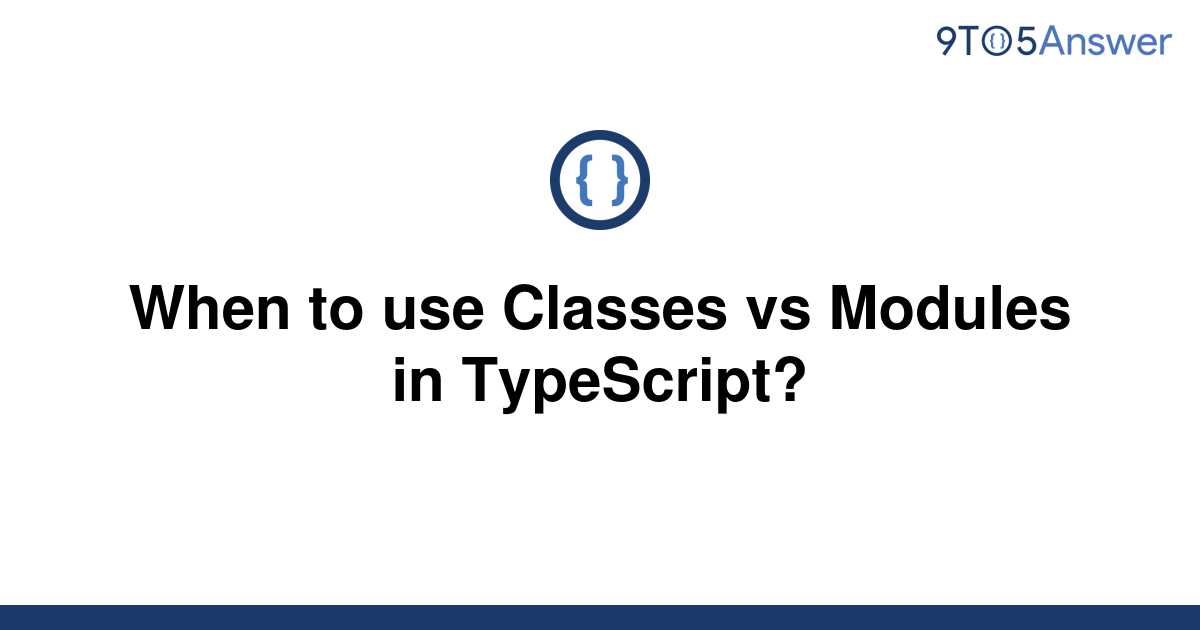 solved-when-to-use-classes-vs-modules-in-typescript-9to5answer