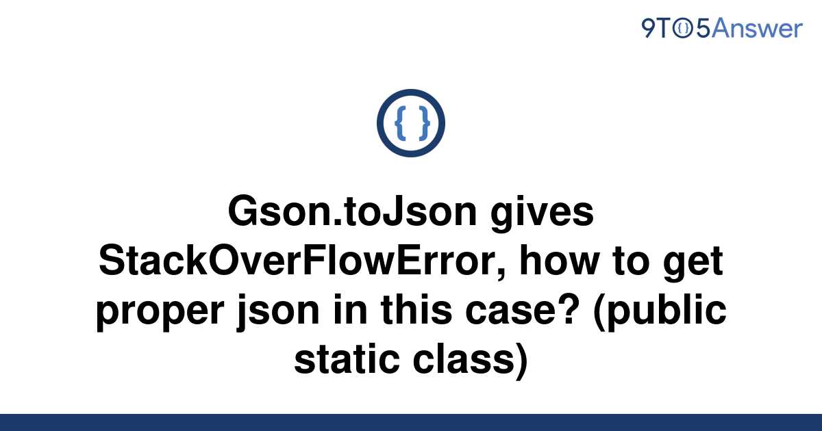 solved-gson-tojson-gives-stackoverflowerror-how-to-get-9to5answer