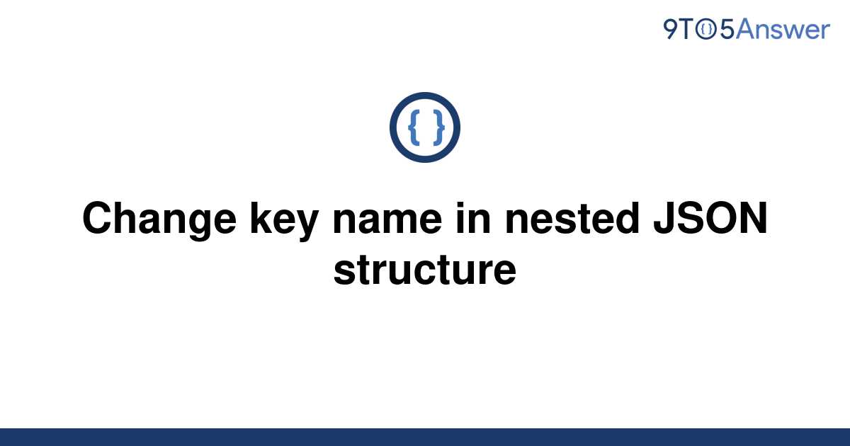 solved-change-key-name-in-nested-json-structure-9to5answer