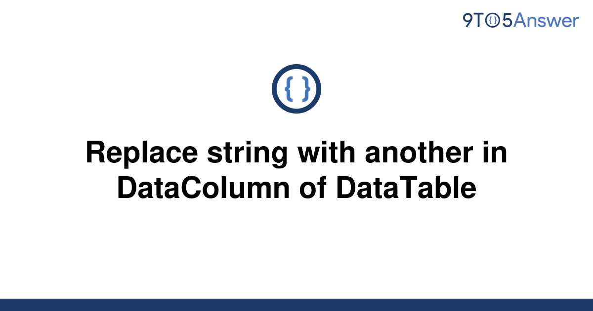 solved-replace-string-with-another-in-datacolumn-of-9to5answer