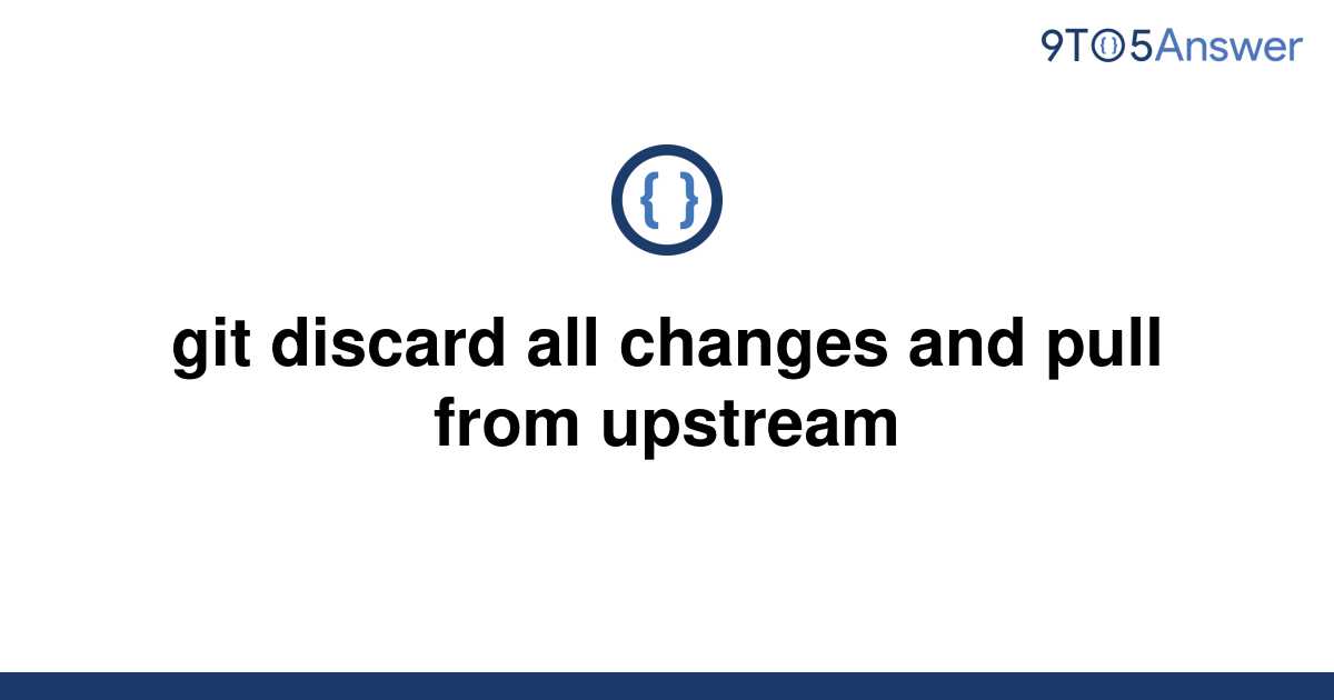 solved-git-discard-all-changes-and-pull-from-upstream-9to5answer