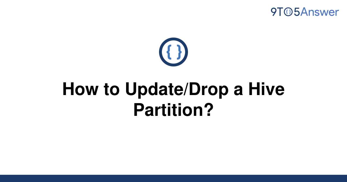 [Solved] How to Update/Drop a Hive Partition? 9to5Answer