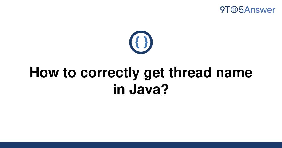 solved-how-to-correctly-get-thread-name-in-java-9to5answer