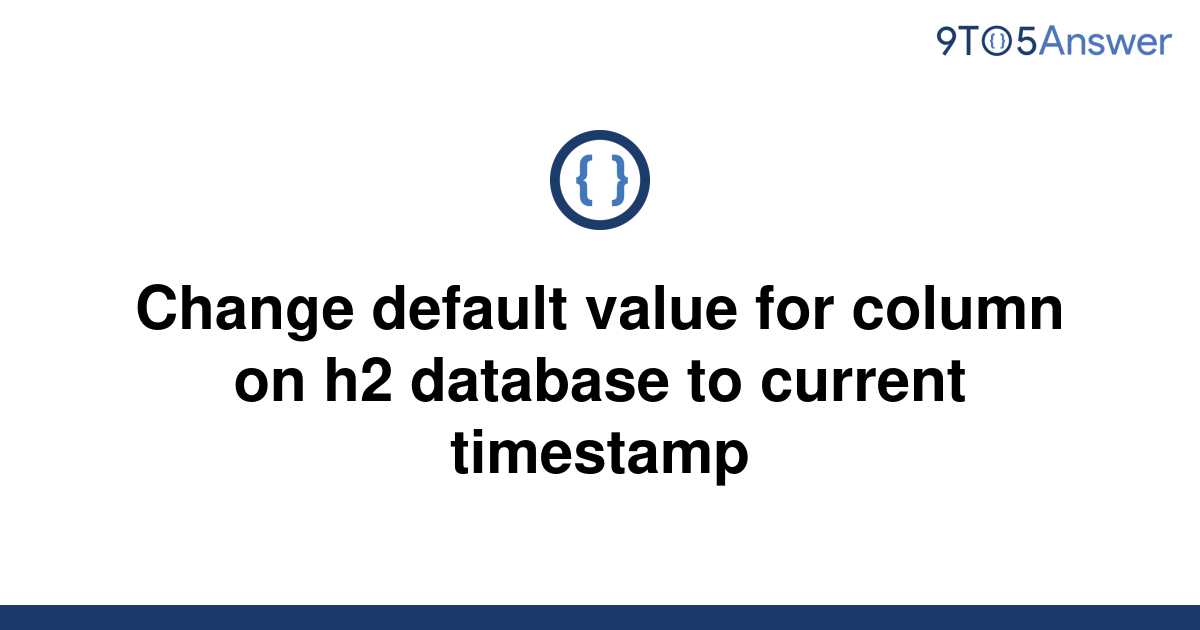 solved-change-default-value-for-column-on-h2-database-9to5answer