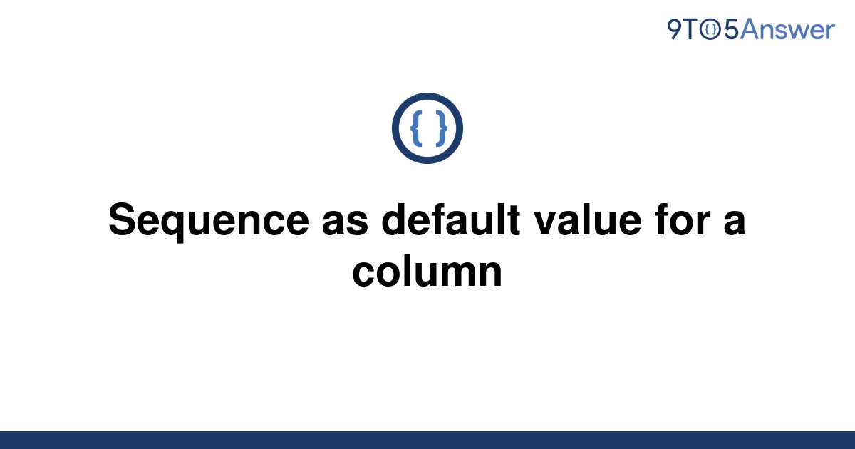 solved-sequence-as-default-value-for-a-column-9to5answer