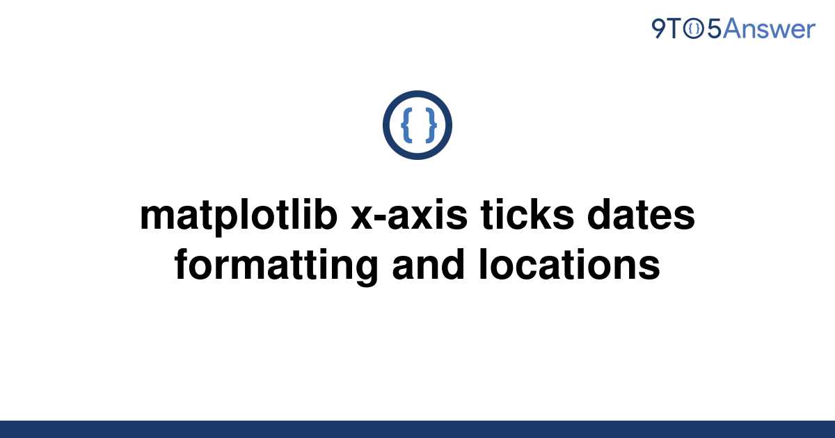 solved-matplotlib-x-axis-ticks-dates-formatting-and-9to5answer