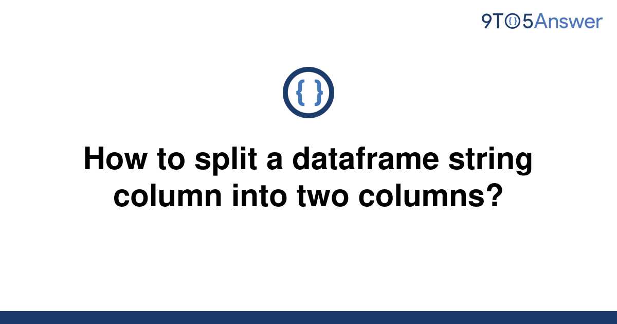 solved-how-to-split-a-dataframe-string-column-into-two-9to5answer