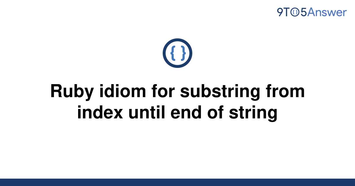 solved-ruby-idiom-for-substring-from-index-until-end-of-9to5answer