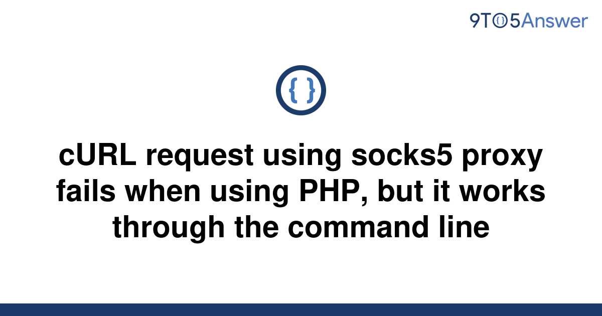 solved-curl-request-using-socks5-proxy-fails-when-using-9to5answer