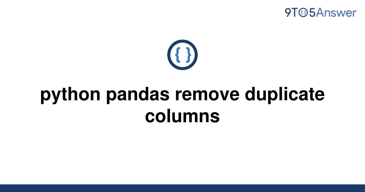 solved-python-pandas-remove-duplicate-columns-9to5answer