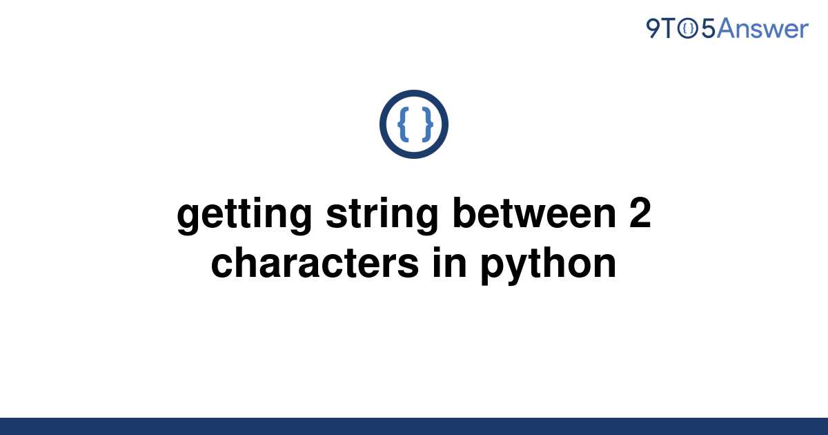 solved-getting-string-between-2-characters-in-python-9to5answer