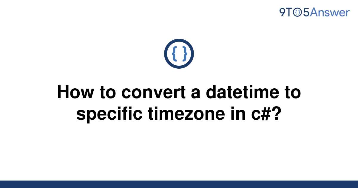 solved-how-to-convert-a-datetime-to-specific-timezone-9to5answer