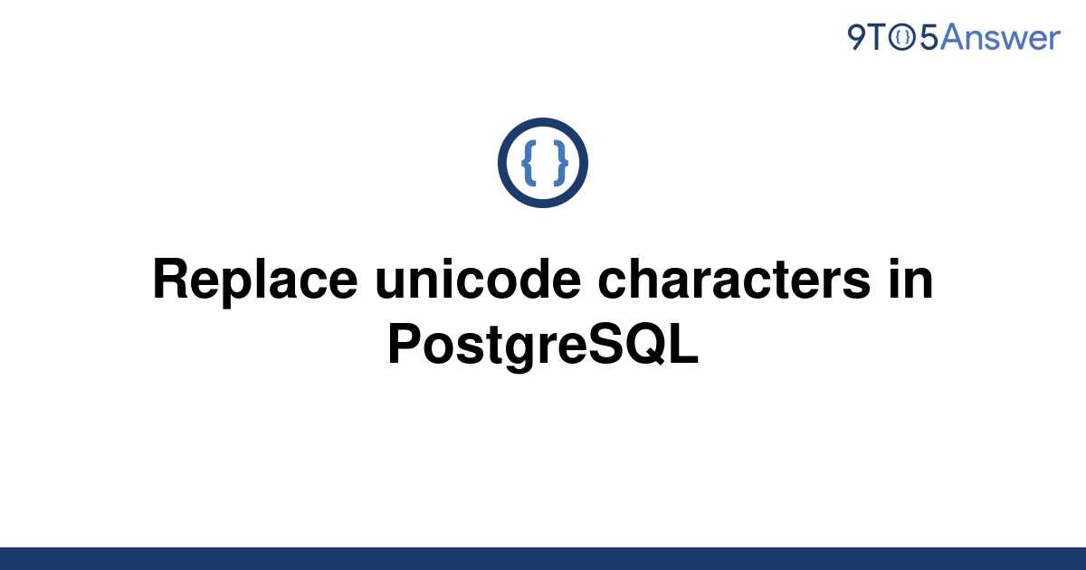 solved-replace-unicode-characters-in-postgresql-9to5answer