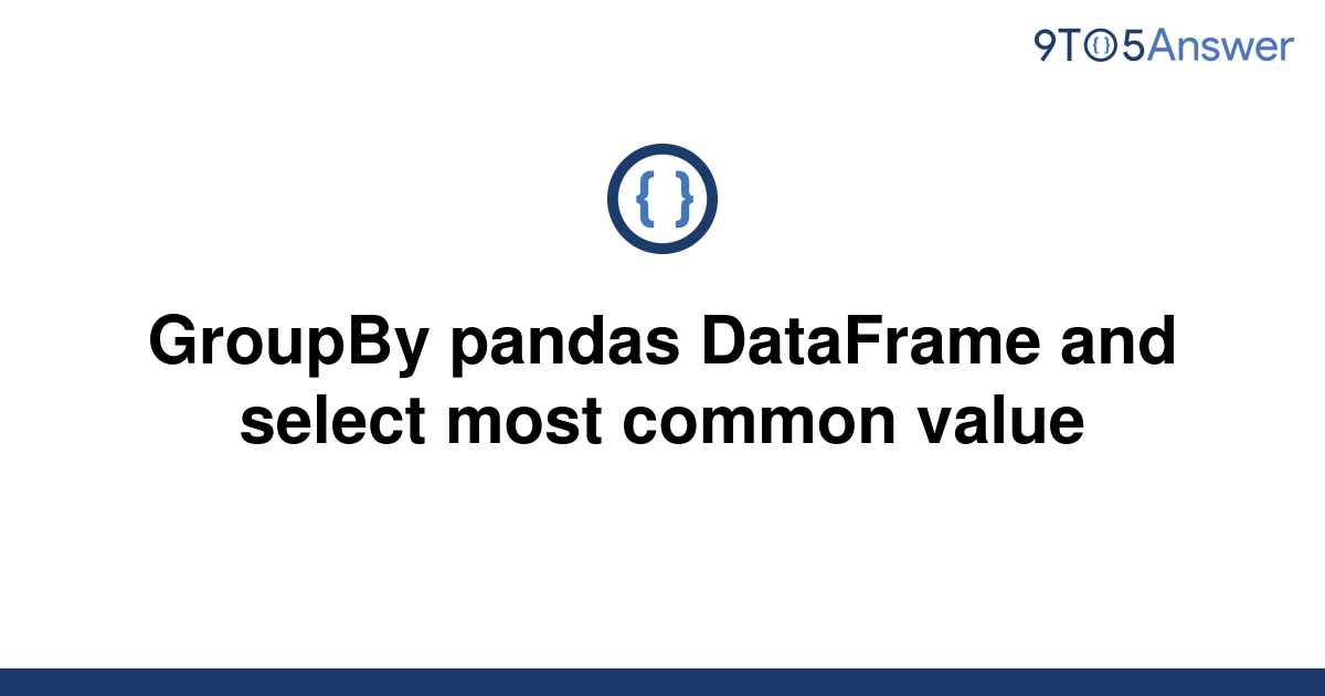 solved-groupby-pandas-dataframe-and-select-most-common-9to5answer