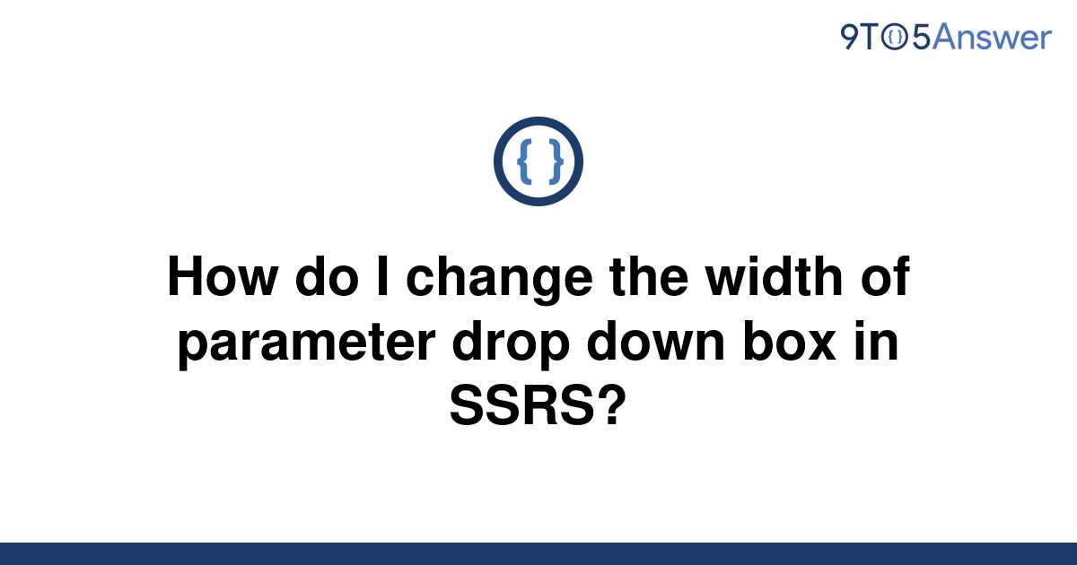 solved-how-do-i-change-the-width-of-parameter-drop-down-9to5answer